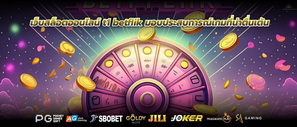 เว็บสล็อตออนไลน์ t1 betflik มอบประสบการณ์เกมที่น่าตื่นเต้น